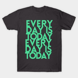 Every day is today T-Shirt